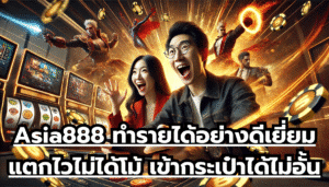 Asia888 ทำรายได้อย่างดีเยี่ยม แตกไวไม่ได้โม้ เข้ากระเป๋าได้ไม่อั้น