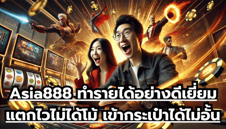 Asia888 ทำรายได้อย่างดีเยี่ยม แตกไวไม่ได้โม้ เข้ากระเป๋าได้ไม่อั้น